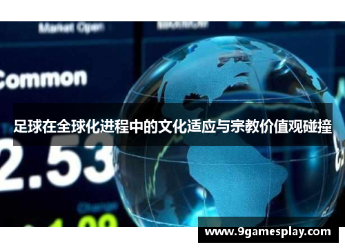足球在全球化进程中的文化适应与宗教价值观碰撞