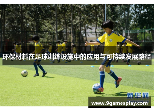 环保材料在足球训练设施中的应用与可持续发展路径